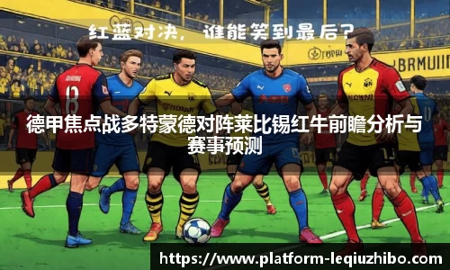 德甲焦点战多特蒙德对阵莱比锡红牛前瞻分析与赛事预测