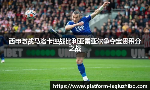 西甲激战马洛卡迎战比利亚雷亚尔争夺宝贵积分之战