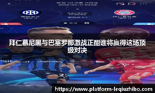 拜仁慕尼黑与巴塞罗那激战正酣谁将赢得这场顶级对决