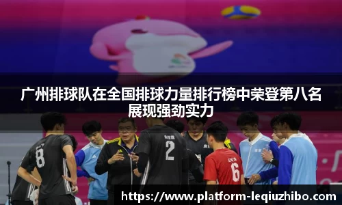 广州排球队在全国排球力量排行榜中荣登第八名展现强劲实力